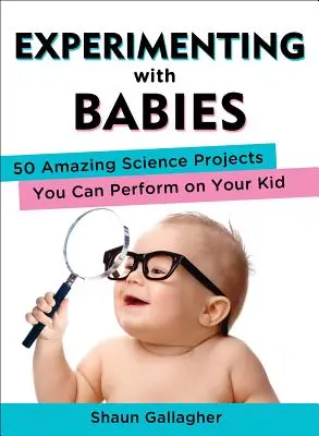 Experimentieren mit Babys: 50 erstaunliche wissenschaftliche Projekte, die Sie mit Ihrem Kind durchführen können - Experimenting with Babies: 50 Amazing Science Projects You Can Perform on Your Kid