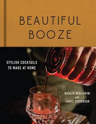 Beautiful Booze: Stilvolle Cocktails für zu Hause - Beautiful Booze: Stylish Cocktails to Make at Home