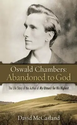 Oswald Chambers, Verlassen von Gott: Die Lebensgeschichte des Autors von „Mein Verlangen nach dem Höchsten - Oswald Chambers, Abandoned to God: The Life Story of the Author of My Utmost for His Highest