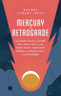 Merkur im Rückwärtsgang: Und andere Wege, wie die Sterne dich lehren können, deine Wahrheit zu leben, deine Kraft zu finden und den Ruf des Universums zu hören - Mercury in Retrograde: And Other Ways the Stars Can Teach You to Live Your Truth, Find Your Power, and Hear the Call of the Universe