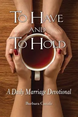 Haben und Halten: Eine tägliche Andacht für die Ehe - To Have and to Hold: A Daily Marriage Devotional