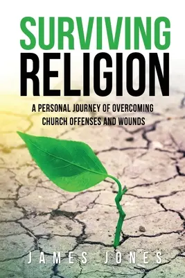 Religion überleben: Eine persönliche Reise zur Überwindung kirchlicher Kränkungen und Wunden - Surviving Religion: A personal journey of overcoming church offenses and wounds