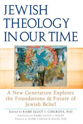 Jüdische Theologie in unserer Zeit: Eine neue Generation erforscht die Grundlagen und die Zukunft des jüdischen Glaubens - Jewish Theology in Our Time: A New Generation Explores the Foundations and Future of Jewish Belief
