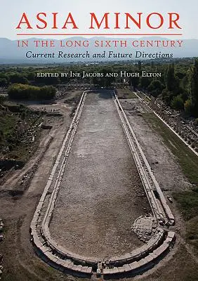 Kleinasien im langen sechsten Jahrhundert: Aktuelle Forschung und zukünftige Wege - Asia Minor in the Long Sixth Century: Current Research and Future Directions