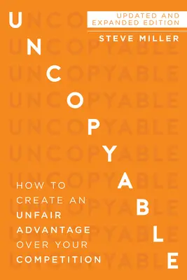 Unkopierbar: Wie Sie sich einen unfairen Vorteil gegenüber Ihrer Konkurrenz verschaffen (Aktualisierte und erweiterte Ausgabe) - Uncopyable: How to Create an Unfair Advantage Over Your Competition (Updated and Expanded Edition)