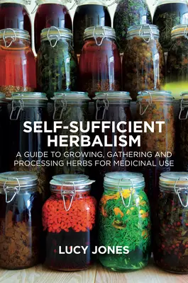 Selbstversorgende Kräuterkunde: Ein Leitfaden für den Anbau und die Wildsammlung von Kräutern in der Apotheke - Self-Sufficient Herbalism: A Guide to Growing and Wild Harvesting Your Herbal Dispensary