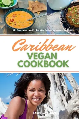 Karibisches Veganes Kochbuch: Mehr als 30 leckere und gesunde Rezepte zum Beeindrucken und Genießen - Caribbean Vegan Cookbook: 30+ Tasty and Healthy Curated Recipes to Impress and Enjoy