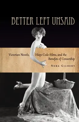 Besser ungesagt bleiben: Viktorianische Romane, Hays-Code-Filme und die Vorteile der Zensur - Better Left Unsaid: Victorian Novels, Hays Code Films, and the Benefits of Censorship