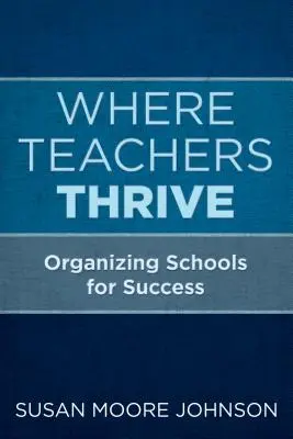 Wo Lehrer gedeihen: Schulen für den Erfolg organisieren - Where Teachers Thrive: Organizing Schools for Success