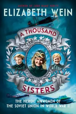 Tausend Schwestern: Die heldenhaften Fliegerinnen der Sowjetunion im Zweiten Weltkrieg - A Thousand Sisters: The Heroic Airwomen of the Soviet Union in World War II