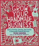 Wachsen Sie Ihr handgemachtes Geschäft: Wie Sie ein erfolgreiches kreatives Geschäft planen, entwickeln und erhalten - Grow Your Handmade Business: How to Envision, Develop, and Sustain a Successful Creative Business