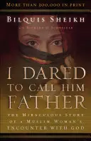 Ich wagte es, ihn Vater zu nennen: Die wunderbare Geschichte der Begegnung einer muslimischen Frau mit Gott - I Dared to Call Him Father: The Miraculous Story of a Muslim Woman's Encounter with God