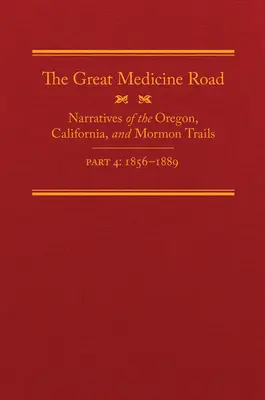 Die große Medizinstraße, Teil 4, Band 24: Erzählungen über den Oregon-, Kalifornien- und Mormonenweg, 1856-1869 - The Great Medicine Road, Part 4, Volume 24: Narratives of the Oregon, California, and Mormon Trails, 1856-1869