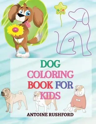 Hunde-Malbuch für Kinder: - Eine interessante Sammlung von Hunde-Malvorlagen für Kinder Ein wunderbares Geschenk für Hundeliebhaber Ein lustiges Malbuch für Kinder - Dog coloring book for kids: - A Interesting Collection Of Dog Coloring Pages For Kids A wonderful gift for dog lovers A Fun Colouring Book For Kid