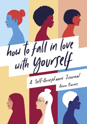 Wie Sie sich in sich selbst verlieben: Ein Tagebuch der Selbstakzeptanz - How to Fall in Love with Yourself: A Self-Acceptance Journal