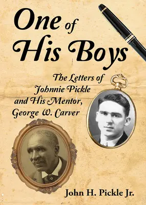 Einer seiner Jungs: Die Briefe von Johnnie Pickle und seinem Mentor, George Washington Carver - One of His Boys: The Letters of Johnnie Pickle and His Mentor, George Washington Carver