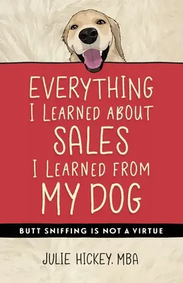 Alles, was ich über den Verkauf gelernt habe, habe ich von meinem Hund gelernt: Arschschnüffeln ist keine Tugend - Everything I Learned About Sales I Learned From My Dog: Butt Sniffing Is Not a Virtue