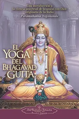El Yoga del Bhagavad Guita: Una Introduccion a la Ciencia Universal de la Union Con Dios Originaria de la India = Der Yoga der Bhagavad Gita - El Yoga del Bhagavad Guita: Una Introduccion a la Ciencia Universal de la Union Con Dios Originaria de la India = The Yoga of the Bhagavad Gita