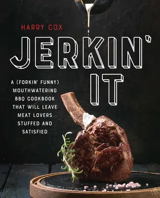 Jerkin' It: Ein (sehr witziges) und köstliches BBQ-Kochbuch, das Fleischliebhaber satt und zufrieden macht - Jerkin' It: A (Forkin' Funny) and Mouthwatering BBQ Cookbook That Will Leave Meat Lovers Stuffed and Satisfied