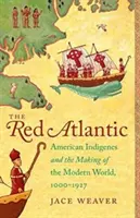 Der rote Atlantik: Amerikanische Ureinwohner und die Entstehung der modernen Welt, 1000-1927 - The Red Atlantic: American Indigenes and the Making of the Modern World, 1000-1927