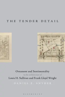 Das zarte Detail: Ornament und Sentimentalität in der Architektur von Louis H. Sullivan und Frank Lloyd Wright - The Tender Detail: Ornament and Sentimentality in the Architecture of Louis H. Sullivan and Frank Lloyd Wright
