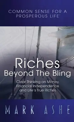 Reichtum jenseits des Blings: Klares Denken über Geld, finanzielle Unabhängigkeit und den wahren Reichtum des Lebens - Riches Beyond the Bling: Clear Thinking on Money, Financial Independence and Life's True Riches