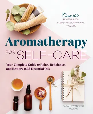 Aromatherapie für die Selbstpflege: Ihr kompletter Leitfaden zur Entspannung, Wiederherstellung des Gleichgewichts und Wiederherstellung mit ätherischen Ölen - Aromatherapy for Self-Care: Your Complete Guide to Relax, Rebalance, and Restore with Essential Oils