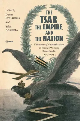 Der Zar, das Reich und die Nation: Dilemmata der Nationalisierung in den westlichen Grenzgebieten Russlands, 1905-1915 - The Tsar, the Empire, and the Nation: Dilemmas of Nationalization in Russia's Western Borderlands, 1905-1915