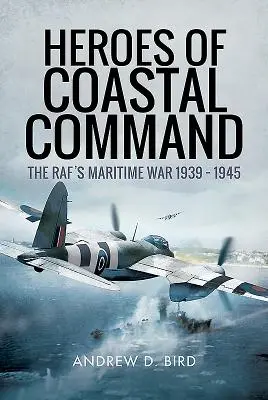 Helden des Küstenkommandos: Der Seekrieg der Raf 1939 - 1945 - Heroes of Coastal Command: The Raf's Maritime War 1939 - 1945