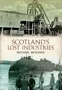 Schottlands verlorene Industrien - Scotland's Lost Industries