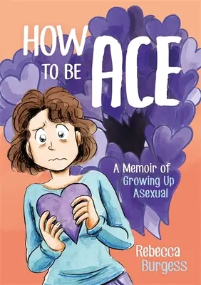 How to Be Ace: Memoiren über das Aufwachsen als Asexueller - How to Be Ace: A Memoir of Growing Up Asexual