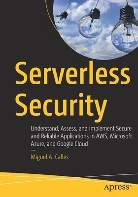 Serverlose Sicherheit: Verstehen, Bewerten und Implementieren von sicheren und zuverlässigen Anwendungen in Aws, Microsoft Azure und Google Cloud - Serverless Security: Understand, Assess, and Implement Secure and Reliable Applications in Aws, Microsoft Azure, and Google Cloud