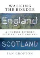 Zu Fuß über die Grenze: Eine Reise zwischen Schottland und England - Walking the Border: A Journey Between Scotland and England