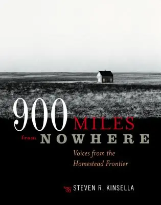 900 Meilen von Nirgendwo: Stimmen von der Homestead-Grenze - 900 Miles from Nowhere: Voices from the Homestead Frontier