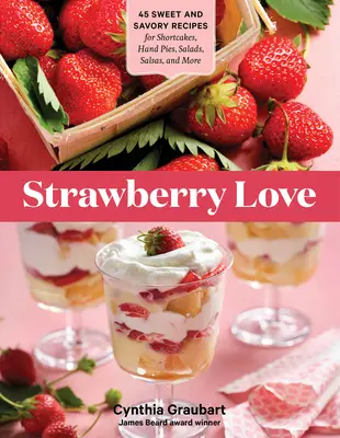 Erdbeerliebe: 45 süße und pikante Rezepte für Mürbeteigkuchen, Handpasteten, Salate, Salsas und mehr - Strawberry Love: 45 Sweet and Savory Recipes for Shortcakes, Hand Pies, Salads, Salsas, and More