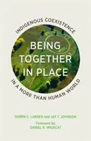 Gemeinsam am Ort sein: Indigene Koexistenz in einer mehr als menschlichen Welt - Being Together in Place: Indigenous Coexistence in a More Than Human World