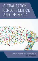 Globalisierung, Geschlechterpolitik und die Medien: Vom Westen nach Lateinamerika - Globalization, Gender Politics, and the Media: From the West to Latin America