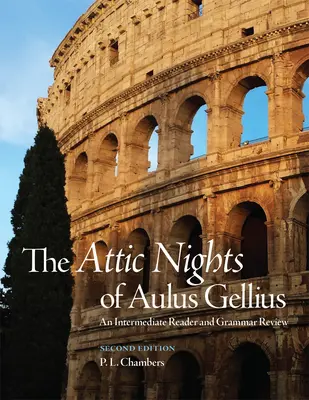 Die attischen Nächte des Aulus Gellius, Zweite Ausgabe: Ein Lesebuch für Fortgeschrittene und eine Grammatikübersicht - The Attic Nights of Aulus Gellius, Second Edition: An Intermediate Reader and Grammar Review