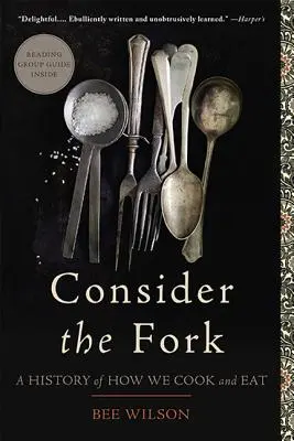 Consider the Fork: Eine Geschichte darüber, wie wir kochen und essen - Consider the Fork: A History of How We Cook and Eat