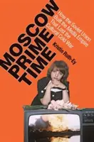 Moskauer Prime Time: Wie die Sowjetunion das Medienimperium aufbaute, das den kulturellen Kalten Krieg verlor - Moscow Prime Time: How the Soviet Union Built the Media Empire That Lost the Cultural Cold War