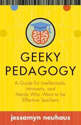 Geeky Pädagogik: Ein Leitfaden für Intellektuelle, Introvertierte und Nerds, die effektiv unterrichten wollen - Geeky Pedagogy: A Guide for Intellectuals, Introverts, and Nerds Who Want to Be Effective Teachers