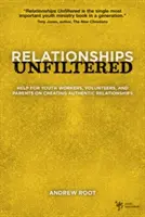 Beziehungen ungefiltert: Hilfe für Jugendbetreuer, Ehrenamtliche und Eltern zur Gestaltung authentischer Beziehungen - Relationships Unfiltered: Help for Youth Workers, Volunteers, and Parents on Creating Authentic Relationships