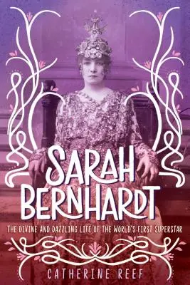 Sarah Bernhardt: Das göttliche und schillernde Leben des ersten Superstars der Welt - Sarah Bernhardt: The Divine and Dazzling Life of the World's First Superstar