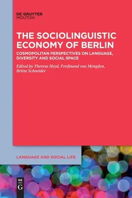 Die soziolinguistische Ökonomie von Berlin: Kosmopolitische Perspektiven auf Sprache, Diversität und sozialen Raum - The Sociolinguistic Economy of Berlin: Cosmopolitan Perspectives on Language, Diversity and Social Space
