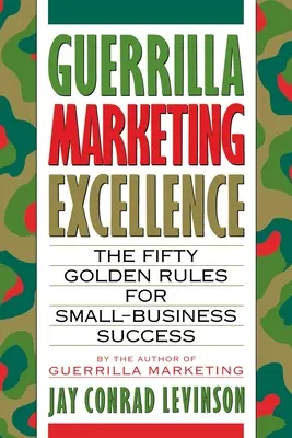 Ausgezeichnetes Guerrilla-Marketing: Die 50 goldenen Regeln für den Erfolg von Kleinunternehmen - Guerrilla Marketing Excellence: The 50 Golden Rules for Small-Business Success