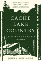Cache Lake Country: Oder: Das Leben in den nördlichen Wäldern - Cache Lake Country: Or, Life in the North Woods