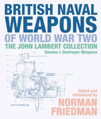 Britische Marinewaffen des Zweiten Weltkriegs: Die Sammlung John Lambert Band 1: Zerstörerwaffen - British Naval Weapons of World War Two: The John Lambert Collection Volume 1: Destroyer Weapons