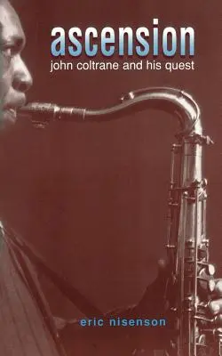 Himmelfahrt: John Coltrane und seine Suche - Ascension: John Coltrane and His Quest