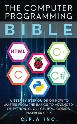 Computerprogrammierung Bibel: Eine Schritt-für-Schritt-Anleitung, wie man von den Grundlagen bis zu den Fortgeschrittenen von Python, C, C++, C#, HTML Coding Raspberry Pi3 beherrscht - Computer Programming Bible: A Step by Step Guide On How To Master From The Basics to Advanced of Python, C, C++, C#, HTML Coding Raspberry Pi3