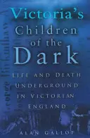 Victorias Kinder der Dunkelheit: Leben und Tod im Untergrund im viktorianischen England - Victoria's Children of the Dark: Life and Death Underground in Victorian England